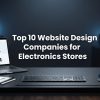 Top 10 Website Design Companies for Electronics Stores