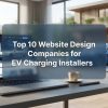 Top 10 Website Design Companies for EV Charging Installers